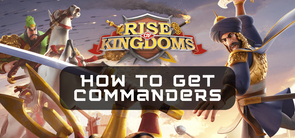 How to Get Commanders in Rise of Kingdoms - One Chilled Gamer