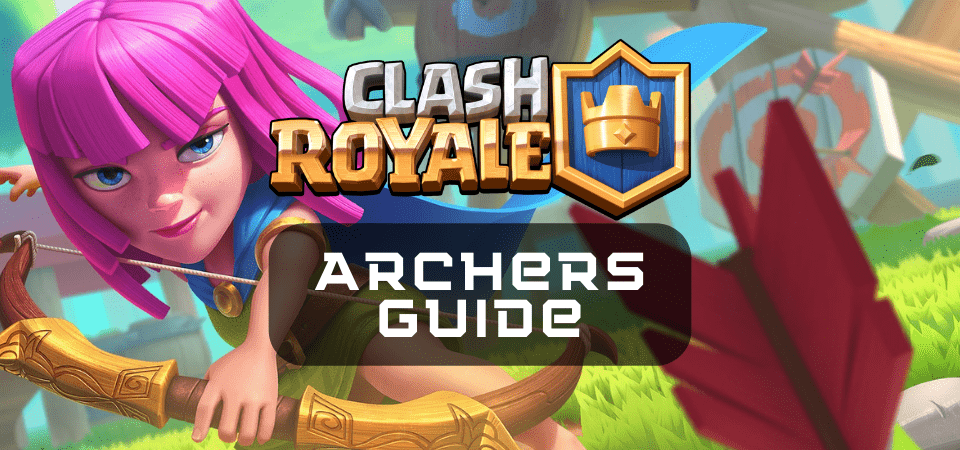 Clash Royale Archers Guide One Chilled Gamer 1015